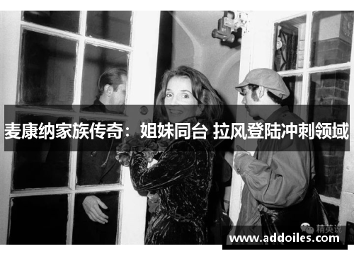 麦康纳家族传奇：姐妹同台 拉风登陆冲刺领域