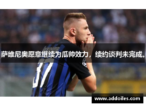 萨维尼奥愿意继续为瓜帅效力，续约谈判未完成。